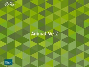 Animal Me 2 Animal Me 2 Learning intention