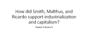 How did Smith Malthus and Ricardo support industrialization