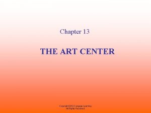 Chapter 13 THE ART CENTER Copyright 2012 Cengage