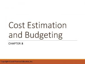 Cost Estimation and Budgeting CHAPTER 8 Copyright 2016