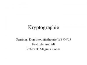 Kryptographie Seminar Komplexittstheorie WS 0405 Prof Helmut Alt