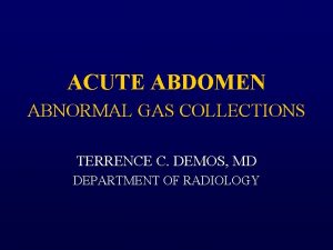 ACUTE ABDOMEN ABNORMAL GAS COLLECTIONS TERRENCE C DEMOS