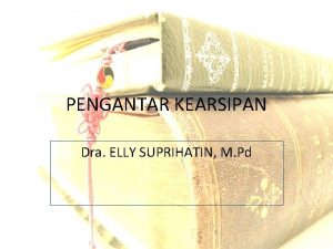 PENGANTAR KEARSIPAN Dra ELLY SUPRIHATIN M Pd PENGERTIAN