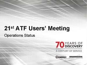 st 21 ATF Users Meeting Operations Status Outline