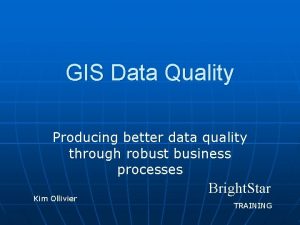 GIS Data Quality Producing better data quality through