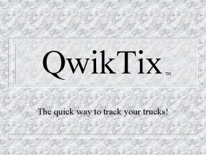 Qwik Tix TM The quick way to track