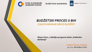 BUDETSKA AKADEMIJA BUDETSKI PROCES U Bi H ZAGOVARANJE