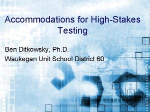 Accommodations for HighStakes Testing Ben Ditkowsky Ph D