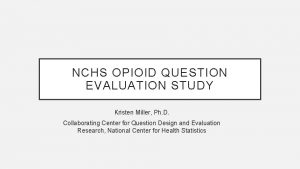 NCHS OPIOID QUESTION EVALUATION STUDY Kristen Miller Ph