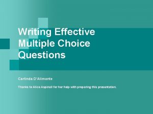 Writing Effective Multiple Choice Questions Carlinda DAlimonte Thanks