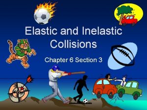Elastic and Inelastic Collisions Chapter 6 Section 3