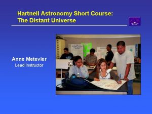 Hartnell Astronomy Short Course The Distant Universe Anne