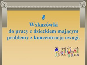 Wskazwki do pracy z dzieckiem majcym problemy z