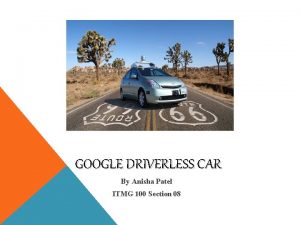 GOOGLE DRIVERLESS CAR By Anisha Patel ITMG 100