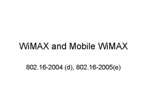 Wi MAX and Mobile Wi MAX 802 16