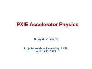 PXIE Accelerator Physics N Solyak V Lebedev ProjectX