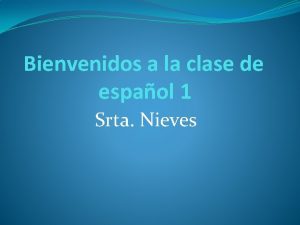 Bienvenidos a la clase de espaol 1 Srta