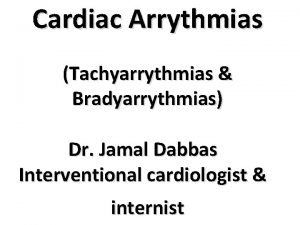 Cardiac Arrythmias Tachyarrythmias Bradyarrythmias Dr Jamal Dabbas Interventional