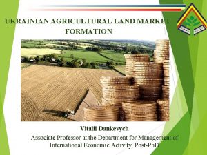 UKRAINIAN AGRICULTURAL LAND MARKET FORMATION Vitalii Dankevych Associate