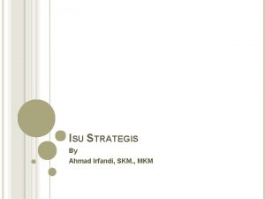 ISU STRATEGIS By Ahmad Irfandi SKM MKM ISU