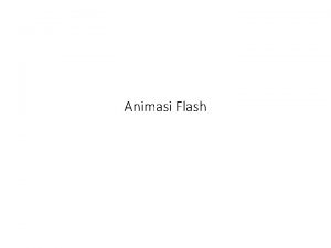 Animasi Flash Sejarah Flash FLASH pertama kali diperkenalkan