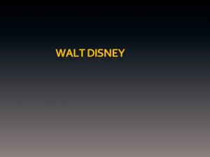 WALT DISNEY WALT DISNEY Early cartoon animation was