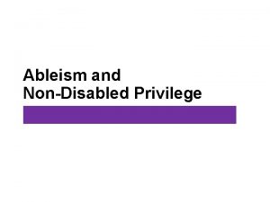 Ableism and NonDisabled Privilege Power defined The capacity