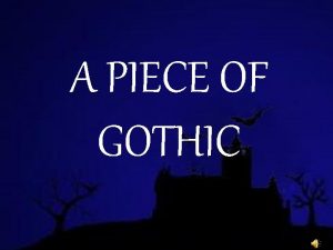 A PIECE OF GOTHIC WHY GOTHIC Recalls the