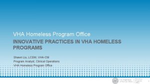 VHA Homeless Program Office INNOVATIVE PRACTICES IN VHA