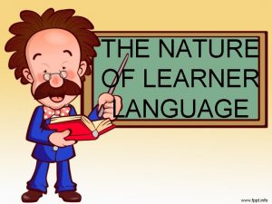 THE NATURE OF LEARNER LANGUAGE Arranged by NIKEN