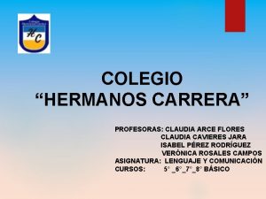 COLEGIO HERMANOS CARRERA PROFESORAS CLAUDIA ARCE FLORES CLAUDIA