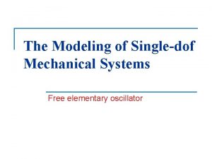 The Modeling of Singledof Mechanical Systems Free elementary