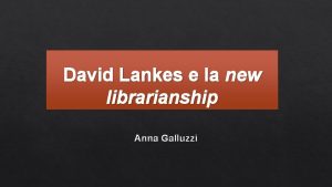 David Lankes e la new librarianship Anna Galluzzi