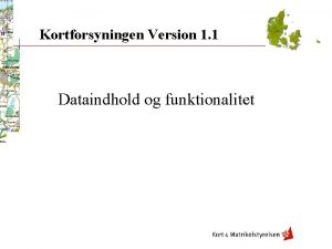 Kortforsyningen Version 1 1 Dataindhold og funktionalitet Kortforsyningen