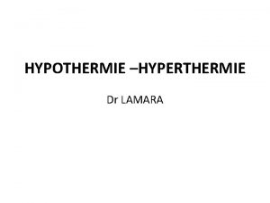 HYPOTHERMIE HYPERTHERMIE Dr LAMARA Rappel Physiologique Thermorgulation mcanismes