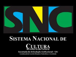 SISTEMA NACIONAL DE CULTURA Ministrio da Cultura Secretaria