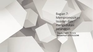 Bagian 7 Mempromosikan layanan dan mengedukasi pelanggan Disusun