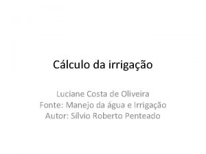 Clculo da irrigao Luciane Costa de Oliveira Fonte