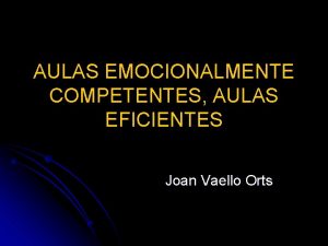 AULAS EMOCIONALMENTE COMPETENTES AULAS EFICIENTES Joan Vaello Orts