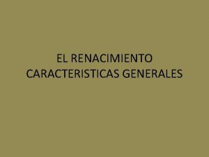 EL RENACIMIENTO CARACTERISTICAS GENERALES El centro del Renacimiento