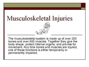 Musculoskeletal Injuries The musculoskeletal system is made up