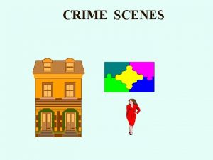 CRIME SCENES BASIC REASONS FOR CRIME SCENE Reconstruction