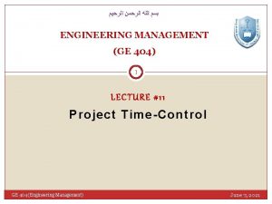 ENGINEERING MANAGEMENT GE 404 1 LECTURE 11 Project