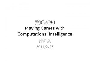 Playing Games with Computational Intelligence 2011223 Artificial Intelligence