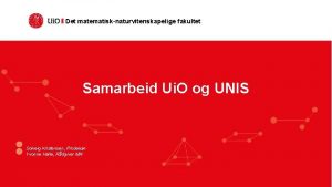 Det matematisknaturvitenskapelige fakultet Samarbeid Ui O og UNIS