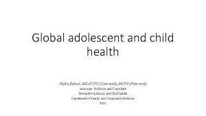 Global adolescent and child health Hafsa Raheel MD