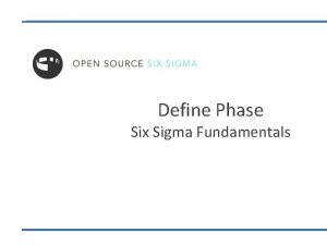 Define Phase Six Sigma Fundamentals Six Sigma Fundamentals