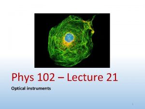 Phys 102 Lecture 21 Optical instruments 1 Today