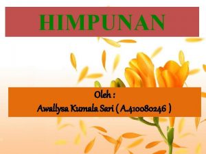 HIMPUNAN Oleh Awallysa Kumala Sari A 410080246 TUJUAN