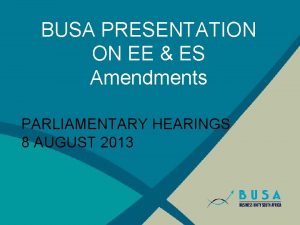 BUSA PRESENTATION ON EE ES Amendments PARLIAMENTARY HEARINGS